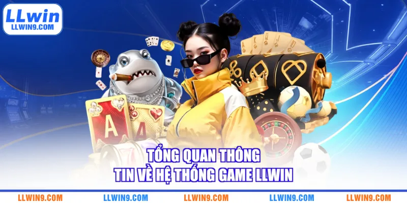 Tổng quan thông tin về hệ thống game LLWIN