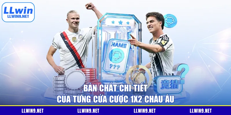 Bản chất chi tiết của từng cửa cược 1X2 châu Âu