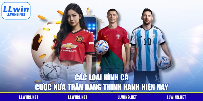 Các loại hình cá cược nửa trận đang thịnh hành hiện nay