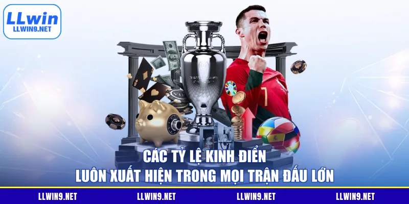Các tỷ lệ kinh điển luôn xuất hiện trong mọi trận đấu lớn