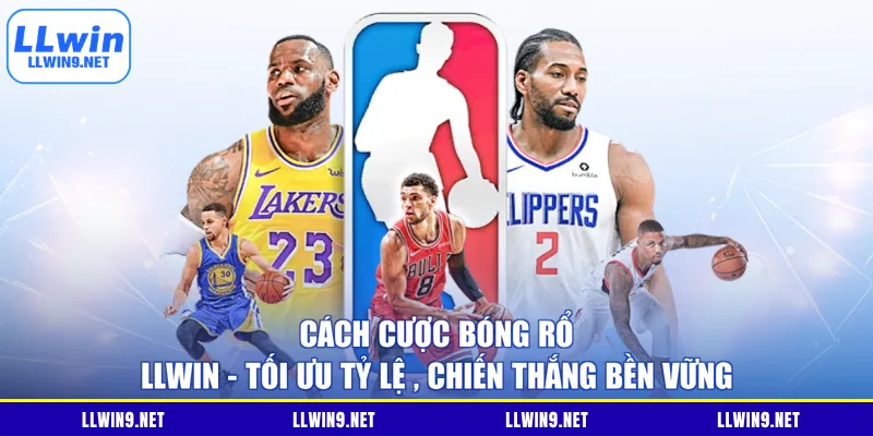Cách Cược Bóng Rổ LLWIN - Tối Ưu Tỷ Lệ , Chiến Thắng Bền Vững