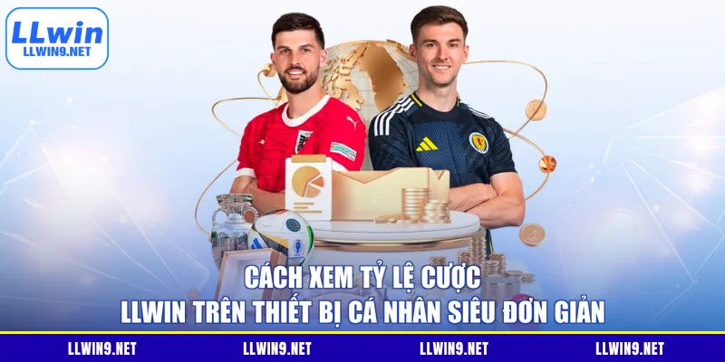 Cách xem tỷ lệ cược LLWIN trên thiết bị cá nhân siêu đơn giản