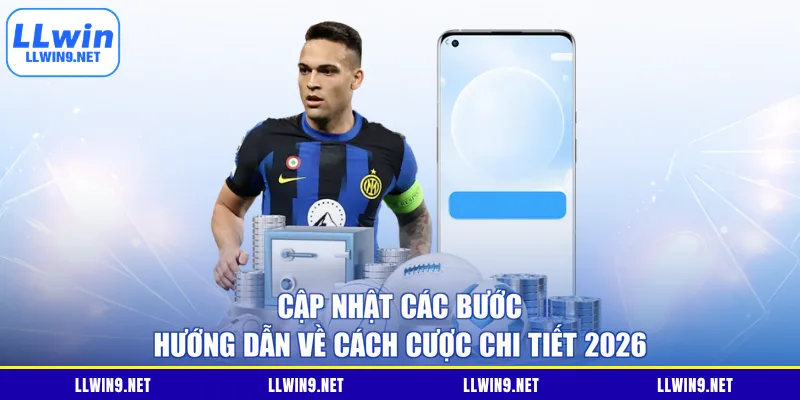 Cập nhật các bước hướng dẫn về cách cược chi tiết 2026