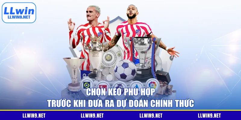 Chọn kèo phù hợp trước khi đưa ra dự đoán chính thức