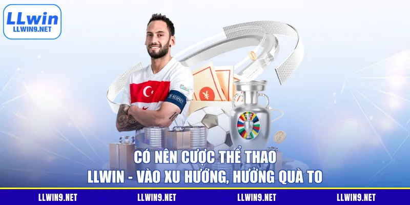 Có Nên Cược Thể Thao LLWIN - Vào Xu Hướng, Hưởng Quà To