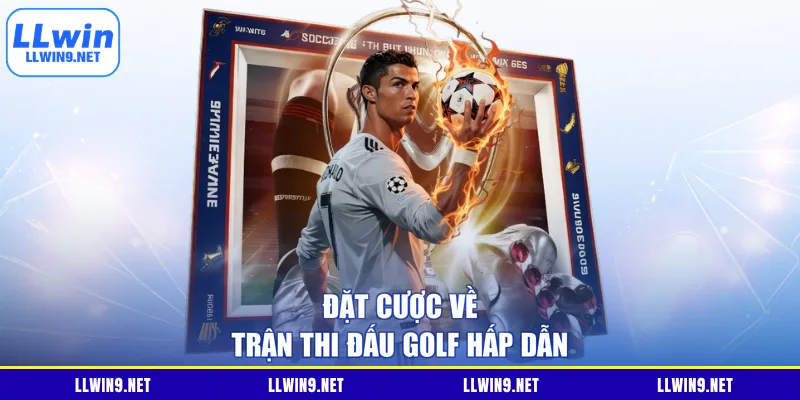 Đặt cược về trận thi đấu Golf hấp dẫn