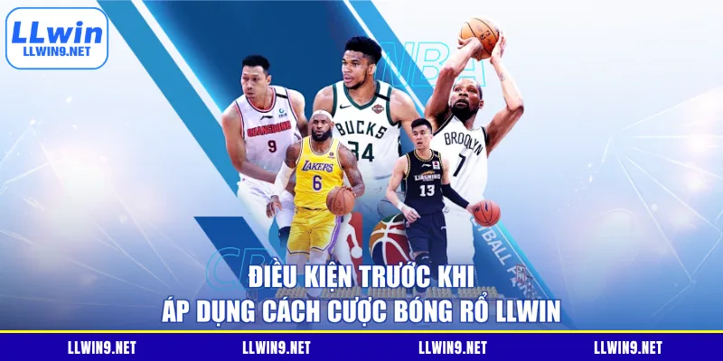 Điều kiện trước khi áp dụng cách cược bóng rổ LLWIN