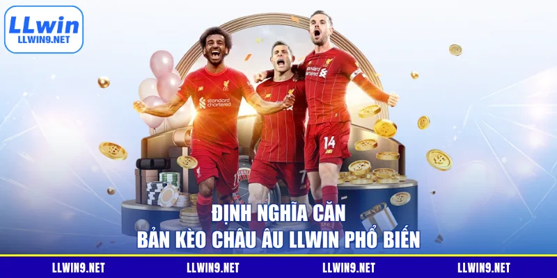 Định nghĩa căn bản kèo châu Âu LLWIN phổ biến