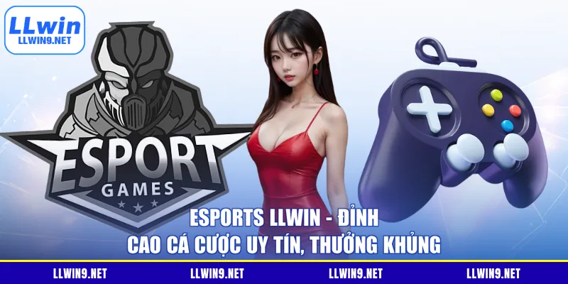 eSports LLWIN - Đỉnh Cao Cá Cược Uy Tín, Thưởng Khủng