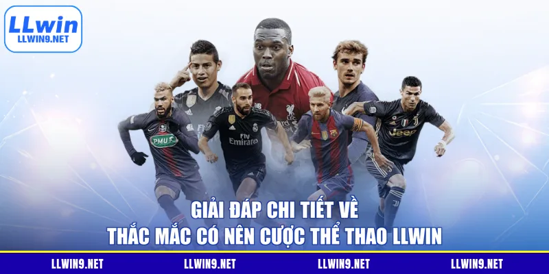 Giải đáp chi tiết về thắc mắc có nên cược thể thao LLWIN