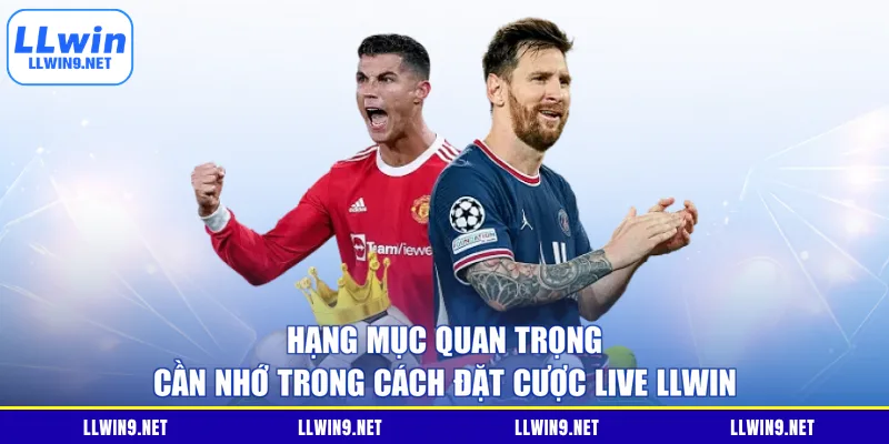 Hạng mục quan trọng cần nhớ trong cách đặt cược Live LLWIN