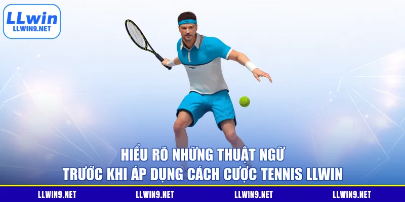 Hiểu rõ những thuật ngữ trước khi áp dụng cách cược tennis LLWIN