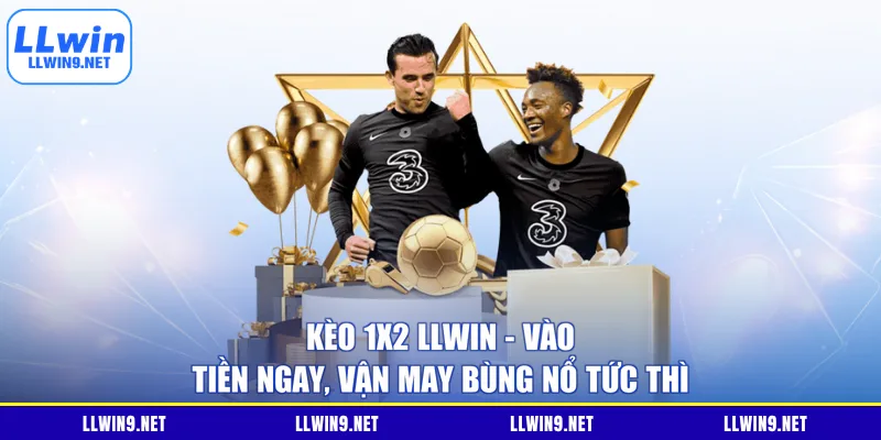Kèo 1x2 LLWIN - Vào Tiền Ngay, Vận May Bùng Nổ Tức Thì