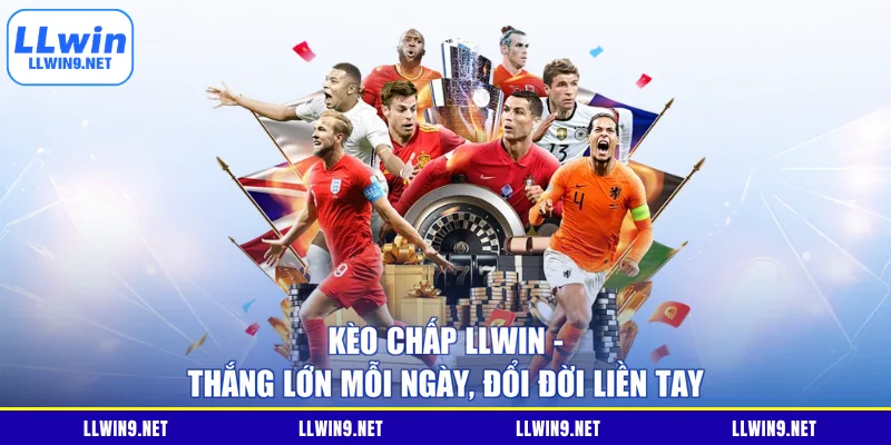 Kèo Chấp LLWIN - Thắng Lớn Mỗi Ngày, Đổi Đời Liền Tay
