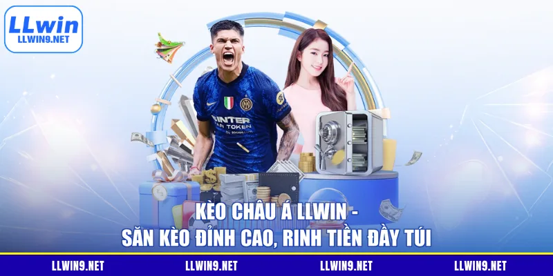 Kèo Châu Á LLWIN - Săn Kèo Đỉnh Cao, Rinh Tiền Đầy Túi