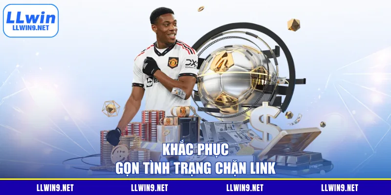 Khắc phục gọn tình trạng chặn link