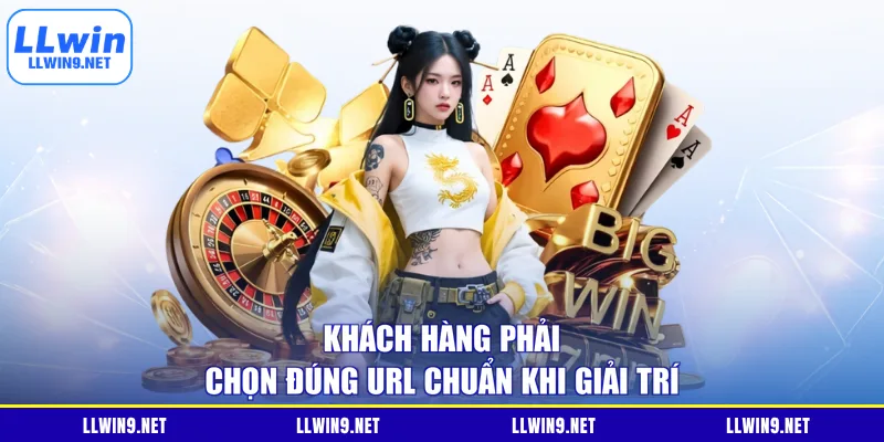 Khách hàng phải chọn đúng URL chuẩn khi giải trí