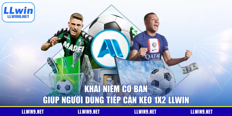 Khái niệm cơ bản giúp người dùng tiếp cận kèo 1X2 LLWIN