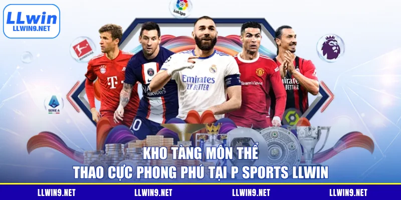 Kho tàng môn thể thao cực phong phú tại P Sports LLWIN