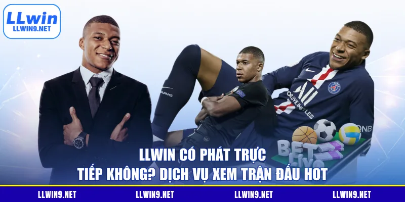 LLWIN Có Phát Trực Tiếp Không? Dịch Vụ Xem Trận Đấu Hot