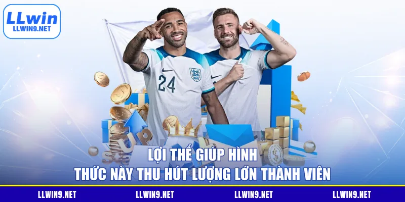 Lợi thế giúp hình thức này thu hút lượng lớn thành viên
