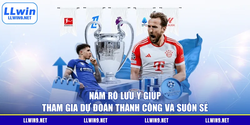 Nắm rõ lưu ý giúp tham gia dự đoán thành công và suôn sẻ