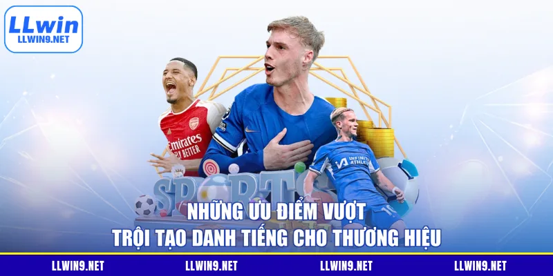 Những ưu điểm vượt trội tạo danh tiếng cho thương hiệu