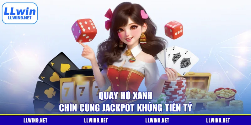 Quay hũ xanh chín cùng jackpot khủng tiền tỷ