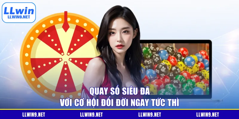 Quay số siêu đã với cơ hội đổi đời ngay tức thì