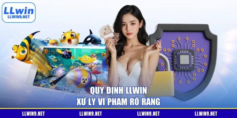 Quy định LLWIN xử lý vi phạm rõ ràng