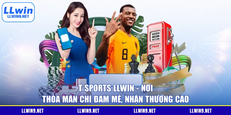 T Sports LLWIN - Nơi Thỏa Mãn Chí Đam Mê, Nhận Thưởng Cao