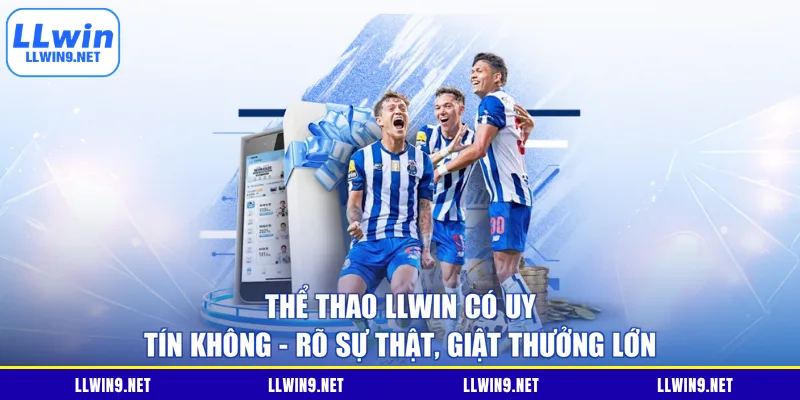 Thể Thao LLWIN Có Uy Tín Không - Rõ Sự Thật, Giật Thưởng Lớn