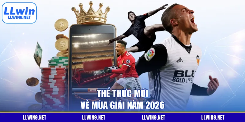 Thể thức mới về mùa giải năm 2026