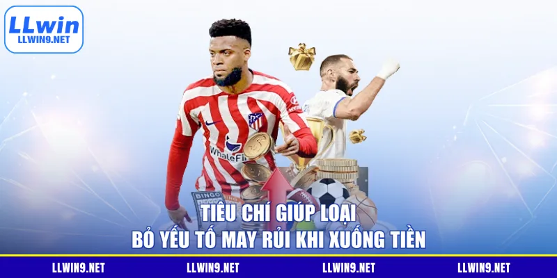 Tiêu chí giúp loại bỏ yếu tố may rủi khi xuống tiền