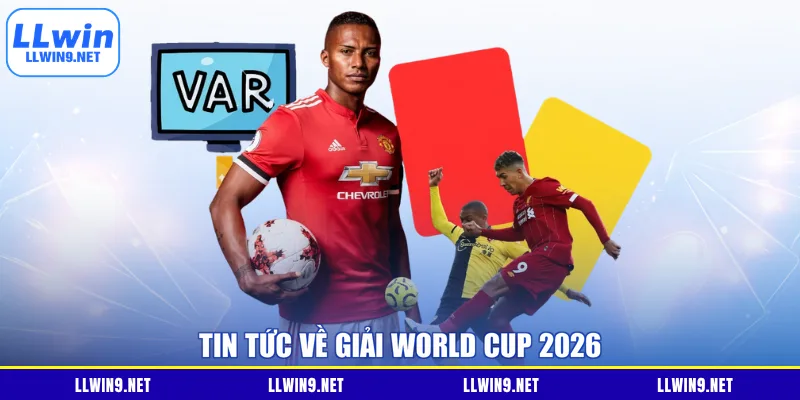 Tin tức về giải World Cup 2026